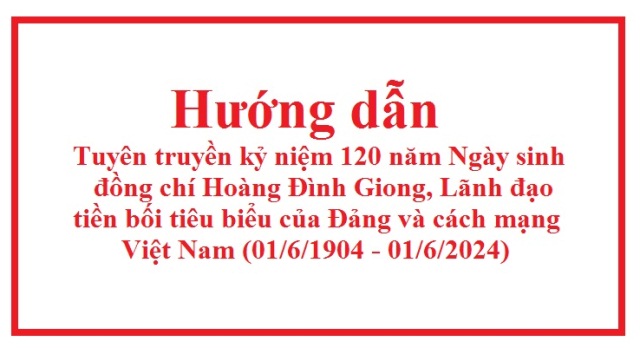Hướng dẫn Tuyên truyền kỷ niệm 120 năm Ngày sinh đồng chí Hoàng Đình Giong, Lãnh đạo tiền bối tiêu biểu của Đảng và cách mạng Việt Nam (01/6/1904-01/6/2024)